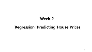 Week 2
Regression: Predicting House Prices
5
 