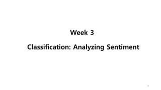 Week 3
Classification: Analyzing Sentiment
9
 