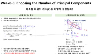 Week8-3. Choosing the Number of Principal Components
102
축소할 차원의 개수(K)를 어떻게 결정할까?
K값을 계산하는 공식 K를 좀 더 쉽게 찾는 방법은?
• 평균제곱 pro...