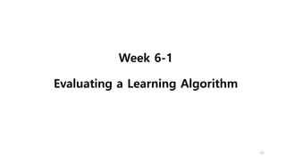 Week 6-1
Evaluating a Learning Algorithm
52
 
