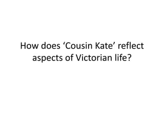 How does ‘Cousin Kate’ reflect
  aspects of Victorian life?
 