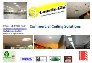 Office: +61 3 9028 7370
restore@cousticglo.com.au
                            Commercial Ceiling Solutions
YouTube: cousticglotv
www.cousticglo.com.au
 