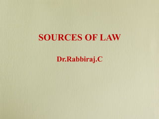 SOURCES OF LAW
Dr.Rabbiraj.C
 