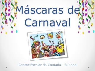 Máscaras de
Carnaval
Centro Escolar da Coutada - 3.º ano
 