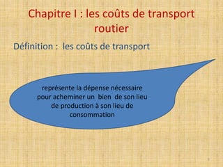 Chapitre I : les coûts de transport
routier
Définition : les coûts de transport
représente la dépense nécessaire
pour acheminer un bien de son lieu
de production à son lieu de
consommation
5
 
