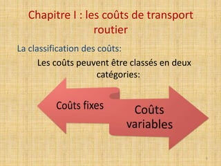 Chapitre I : les coûts de transport
routier
La classification des coûts:
Les coûts peuvent être classés en deux
catégories:
6
 