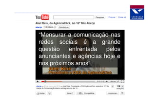 “Mensurar a comunicação nas
redes sociais é a grande
questão   enfrentada    pelos
anunciantes e agências hoje e
nos próximos anos”
 