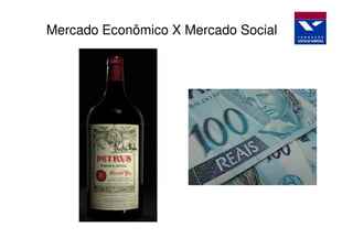 Mercado Econômico X Mercado Social
 