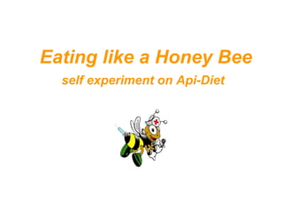   Eating like a Honey Bee
   self experiment on Api-Diet 
 