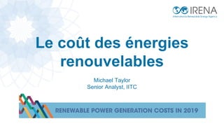 Le coût des énergies
renouvelables
Michael Taylor
Senior Analyst, IITC
 