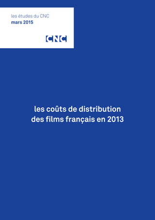 les coûts de distribution
des films français en 2013
les études du CNC
mars 2015
 