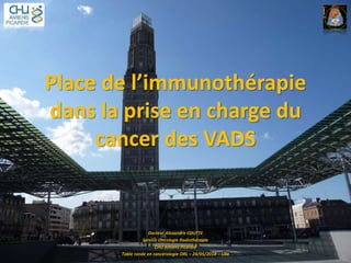 Place de l’immunothérapie
dans la prise en charge du
cancer des VADS
Docteur Alexandre COUTTE
Service Oncologie Radiothérapie
CHU Amiens Picardie
Table ronde en cancérologie ORL – 24/05/2018 – Lille
 