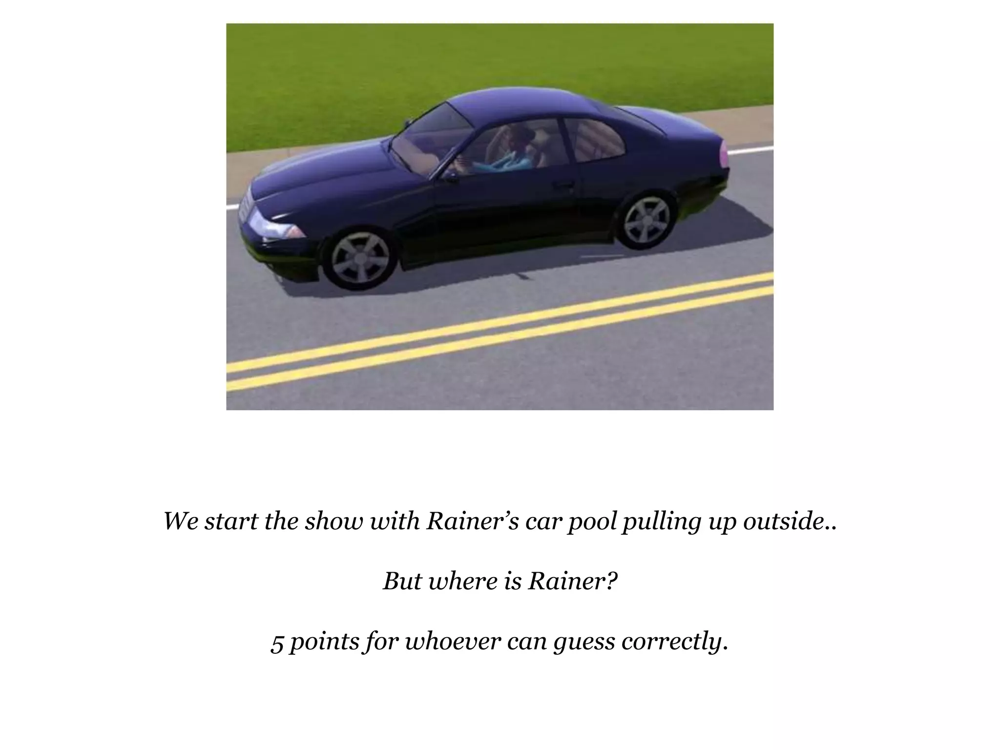 We start the show with Rainer’s car pool pulling up outside..But where is Rainer?5 points for whoever can guess correctly.