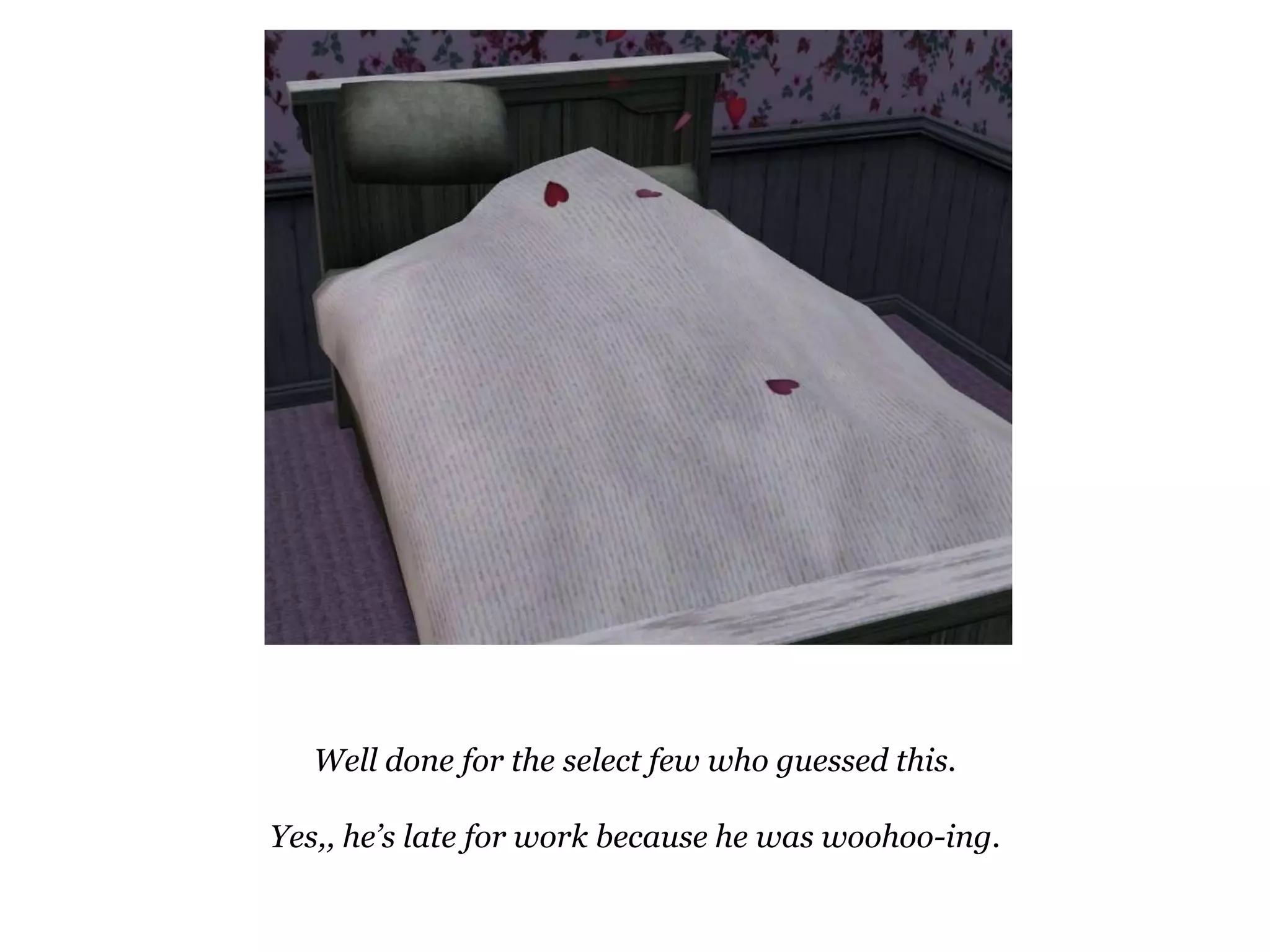 Well done for the select few who guessed this.Yes,, he’s late for work because he was woohoo-ing.