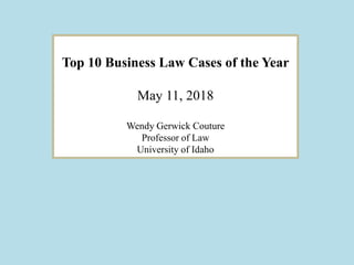Top 10 Business Law Cases of the Year
May 11, 2018
Wendy Gerwick Couture
Professor of Law
University of Idaho
 