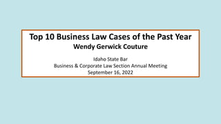 Top 10 Business Law Cases of the Past Year
Wendy Gerwick Couture
Idaho State Bar
Business & Corporate Law Section Annual Meeting
September 16, 2022
 