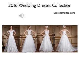 2016 Wedding Dresses Collection
Dressesmallau.com
 