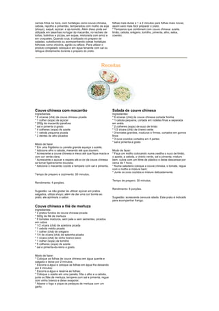 carnes fritos na hora, com hortaliças como couve-chinesa,     folhas mais duras e 1 a 2 minutos para folhas mais novas;
cebola, repolho e pimentão, temperados com molho de soja      assim será mais fácil preparar o prato.
(shoyo), saquê, açúcar, e aji-nomoto. Além disso pode ser     * Temperos que combinam com couve chinesa: azeite,
utilizada em lasanhas no lugar do macarrão, no recheio de     limão, cebola, orégano, tomilho, pimenta, alho, salsa,
tortas, bolinhos e pizzas, em sopas, misturada com arroz e    coentro.
em croquetes. Quando crua, é utilizada no preparo de
saladas, substituindo ou acompanhando outras hortaliças
folhosas como chicória, agrião ou alface. Para utilizar o
produto congelado coloque-o em água fervente com sal ou
refogue diretamente durante o preparo do prato.




                                                     Receitas




Couve chinesa com macarrão                                    Salada de couve chinesa
Ingredientes                                                  Ingredientes:
* 8 xícaras (chá) de couve chinesa picada                     * 6 xícaras (chá) de couve chinesa cortada fininha
* 1 colher (sopa) de açúcar                                   * 1 cebola pequena, cortada em rodelas finas e separada
* 200g de macarrão parafuso                                   em anéis
* sal e pimenta à gosto                                       * 2 colheres (sopa) de suco de limão
* 4 colheres (sopa) de azeite                                 * 1/2 xícara (chá) de cheiro verde
* 1 cebola pequena picada                                     * 3 tomates grandes, maduros e firmes, cortados em gomos
* 2 dentes de alho picados                                    finos
                                                              * 3 ovos cozidos cortados em 4 partes
                                                              * sal e pimenta a gosto
Modo de fazer
* Em uma frigideira ou panela grande aqueça o azeite;
* Adicione alho e cebola, mexendo até que dourem;             Modo de fazer:
* Acrescente a couve chinesa e mexa até que fique macia e     * Faça um molho colocando numa vasilha o suco de limão,
com cor verde clara;                                          o azeite, a cebola, o cheiro verde, sal e pimenta; misture
* Acrescente o açúcar e espere até a cor da couve chinesa     bem, cubra com um filme de plástico e deixe descansar por
se tornar ligeiramente dourada;                               cerca de 1 hora;
* Adicione o macarrão cozido e tempere com sal e pimenta.     * Numa saladeira coloque a couve chinesa, o tomate, regue
                                                              com o molho e misture bem;
                                                              * Junte os ovos cozidos e misture delicadamente.
Tempo de preparo e cozimento: 50 minutos.

                                                              Tempo de preparo: 30 minutos.
Rendimento: 4 porções.

                                                              Rendimento: 6 porções.
Sugestão: se não gostar de utilizar açúcar em pratos
salgados, utilize shoyo; além de dar uma cor bonita ao
prato, ele aprimora o sabor.                                  Sugestão: acrescente cenoura ralada. Este prato é indicado
                                                              para acompanhar frango.

Couve chinesa e filé de merluza
Ingredientes:
* 4 pratos fundos de couve chinesa picada
* 500g de filé de merluza
* 8 tomates maduros, sem pele e sem sementes, picados
em cubos
* 1/2 xícara (chá) de azeitona picada
* 1 cebola média picada
* 1 colher (chá) de orégano
* 1/4 de xícara (chá) de salsinha picada
* 1 xícara (chá) de vinho branco seco
* 1 colher (sopa) de tomilho
* 5 colheres (sopa) de azeite
* sal e pimenta-do-reino a gosto.


Modo de fazer:
* Coloque as folhas de couve chinesa em água quente e
salgada e deixe por 2 minutos;
* Escorra a água e coloque as folhas em água fria deixando
por 4 minutos;
* Escorra a água e reserve as folhas;
* Coloque o azeite em uma panela, frite o alho e a cebola,
junte os filés de merluza, tempere com sal e pimenta, regue
com vinho branco e deixe evaporar;
* Abaixe o fogo e pique os pedaços de merluza com um
garfo;
 