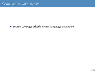 Some issues with mcdc




      source coverage criteria means language-dependent




                                    ...