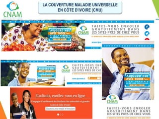 LA COUVERTURE MALADIE UNIVERSELLE
EN CÔTE D’IVOIRE (CMU)
PLAN DE LA PRESENTATION
 