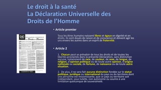 Le droit à la santé
La Déclaration Universelle des
Droits de l’Homme
libres égaux
fraternité
Chacun
race couleur sexe langue
religion opinion politique opinion origine
nationale sociale fortune naissance autre
situation
aucune distinction statut
politique juridique international
 