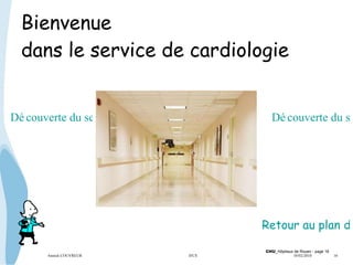 Bienvenue  dans le service de cardiologie Retour au plan du site Découverte du service par la visite virtuelle Découverte du service par le menu du site Annick COUVREUR IFCS   10/02/2010  16 