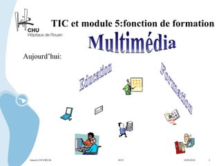 TIC et module 5:fonction de formation Aujourd’hui: Annick COUVREUR IFCS   10/02/2010  5 