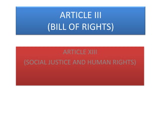 ARTICLE III(BILL OF RIGHTS) ARTICLE XIII (SOCIAL JUSTICE AND HUMAN RIGHTS) 