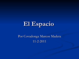 El Espacio  Por Covadonga Marcos Madera 11-2-2011 