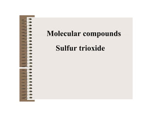 Molecular compounds
Sulfur trioxide
 