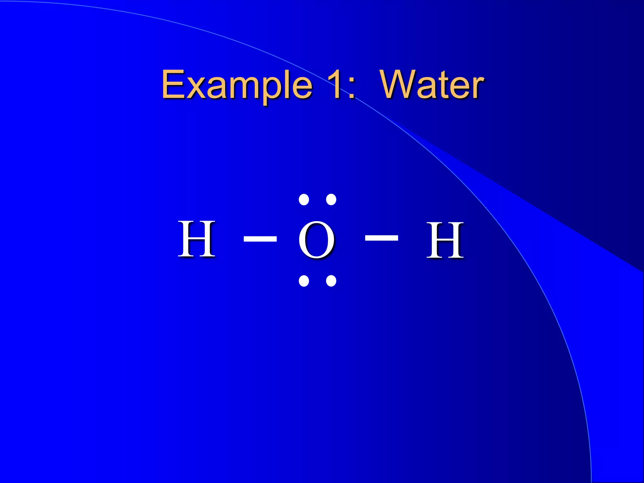 Example 1: Water
H H
O
 