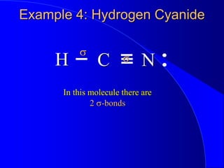Example 4: Hydrogen Cyanide
H N
C
In this molecule there are
s
s
2 s-bonds
 