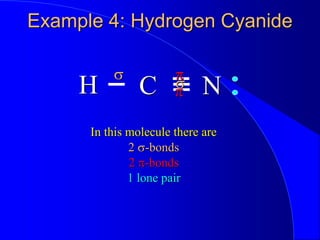 Example 4: Hydrogen Cyanide
H N
C
In this molecule there are
s
s
p
p
2 s-bonds
2 p-bonds
1 lone pair
 