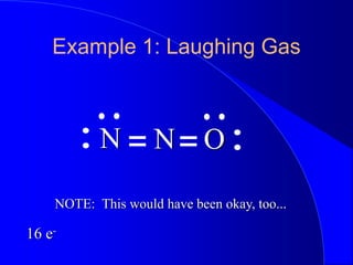 Example 1: Laughing Gas
N
N O
NOTE: This would have been okay, too...
16 e-
 