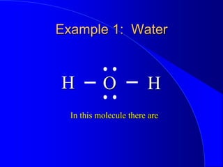 Example 1: Water
H H
O
In this molecule there are
 