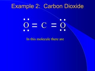 Example 2: Carbon Dioxide
O O
C
In this molecule there are
 