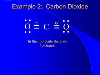 Example 2: Carbon Dioxide
O O
C
In this molecule there are
s s
2 s-bonds
 