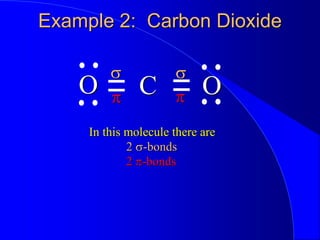 Example 2: Carbon Dioxide
O O
C
In this molecule there are
s s
p p
2 s-bonds
2 p-bonds
 