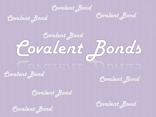 Covalent Bond
Covalent Bond
Covalent Bond
Covalent Bond
Covalent Bond
Covalent Bond
Covalent Bond
Covalent Bond
Covalent Bond
 