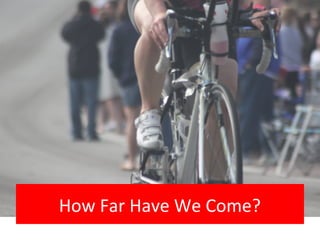 How Far Have We Come?
 