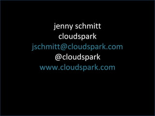 jenny schmitt
        cloudspark
jschmitt@cloudspark.com
      @cloudspark
   www.cloudspark.com
 