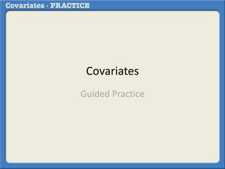 Covariates
Guided Practice
 