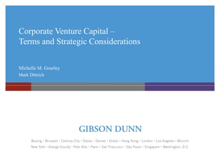 Corporate Venture Capital –
Terms and Strategic Considerations
Michelle M. Gourley
Mark Dittrich
 