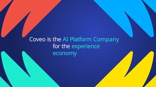Coveo is the AI Platform Company
for the experience
economy
 