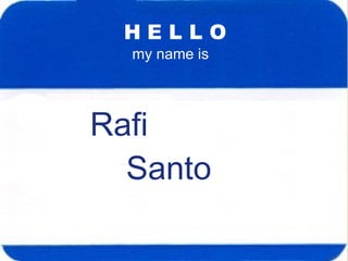 Rafi Santo H E L L O my name is 