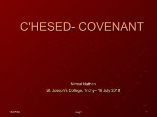 C'HESED- COVENANT Nirmal Nathan St. Joseph’s College, Trichy– 18 July 2010 18/07/10 msg1 