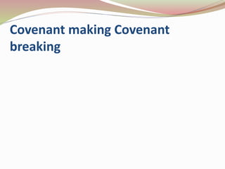 Covenant making Covenant
breaking
 