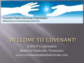 A 501c3 Corporation
  Based in Nashville, Tennessee
www.covenantpatientadvocate.com
 