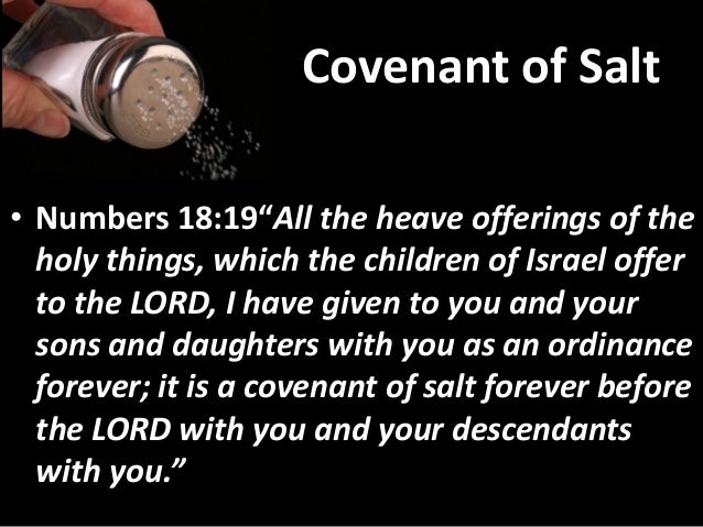 Covenant of Salt

• Numbers 18:19“All the heave offerings of the
  holy things, which the children of Israel offer
  to th...