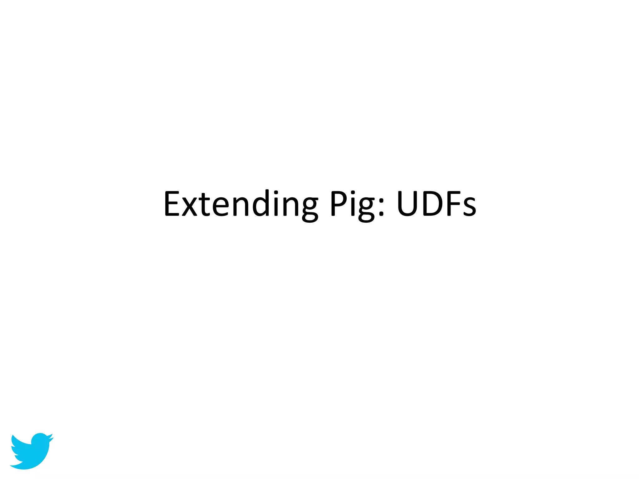 Extending	
  Pig:	
  UDFs	
  
 